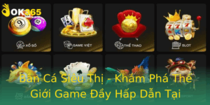 Ban Ca Sieu Thi Kham Pha The Gioi Game Ay Hap Dan Tai Ok365
