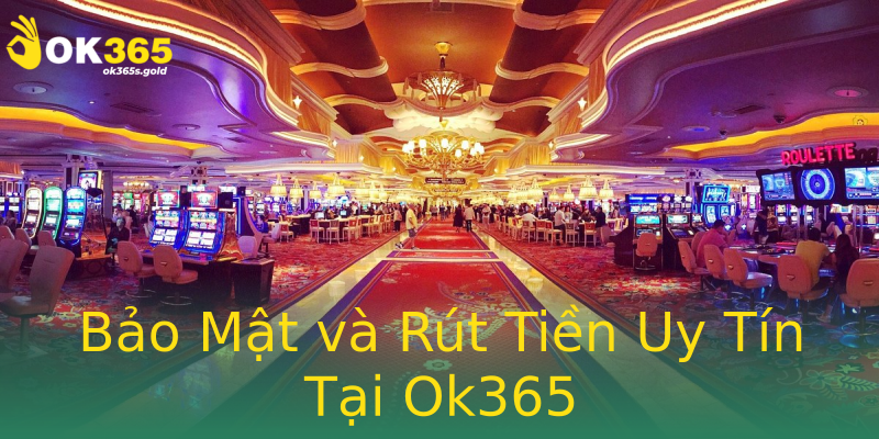 Bảo Mật và Rút Tiền Uy Tín Tại Ok365
