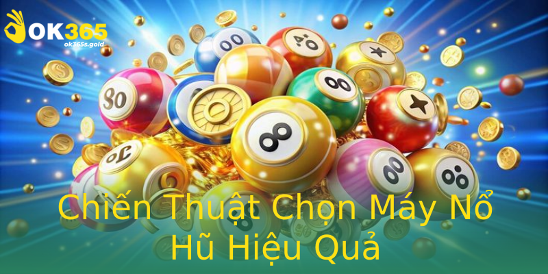 Chiến Thuật Chọn Máy Nổ Hũ Hiệu Quả Chiến Thuật Chọn Máy Nổ Hũ Hiệu Quả