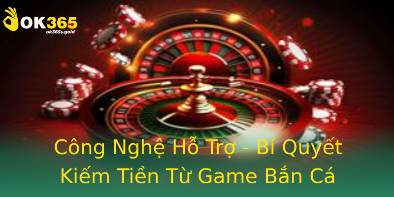 Công Nghệ Hỗ Trợ - Bí Quyết Kiếm Tiền Từ Game Bắn Cá Công Nghệ Hỗ Trợ - Bí Quyết Kiếm Tiền Từ Game Bắn Cá