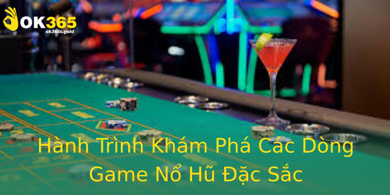 Hành Trình Khám Phá Các Dòng Game Nổ Hũ Đặc Sắc Hành Trình Khám Phá Các Dòng Game Nổ Hũ Đặc Sắc