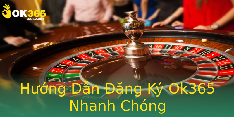 Hướng Dẫn Đăng Ký Ok365 Nhanh Chóng Hướng Dẫn Đăng Ký Ok365 Nhanh Chóng