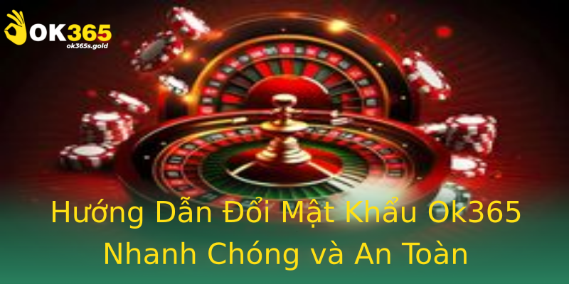 Hướng Dẫn Đổi Mật Khẩu Ok365 Nhanh Chóng và An Toàn