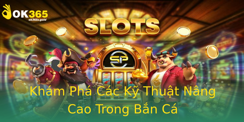 Khám Phá Các Kỹ Thuật Nâng Cao Trong Bắn Cá