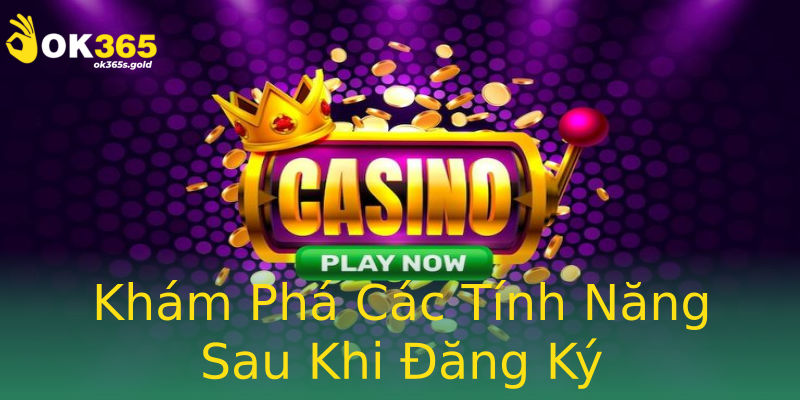 Khám Phá Các Tính Năng Sau Khi Đăng Ký Khám Phá Các Tính Năng Sau Khi Đăng Ký