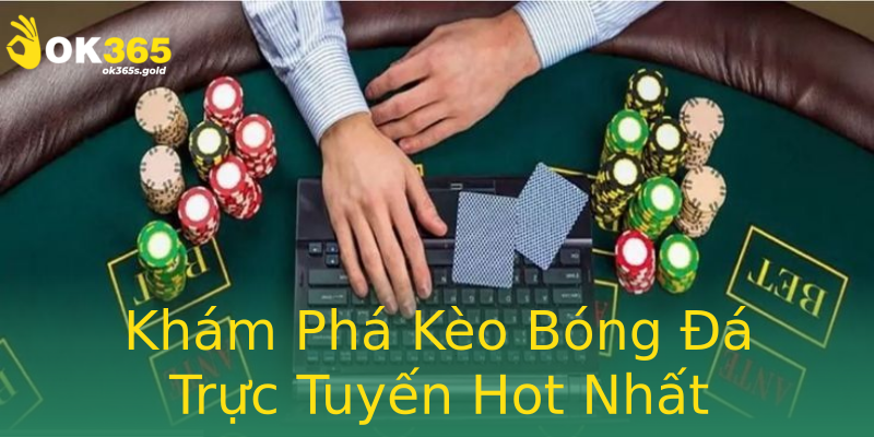 Khám Phá Kèo Bóng Đá Trực Tuyến Hot Nhất Khám Phá Kèo Bóng Đá Trực Tuyến Hot Nhất