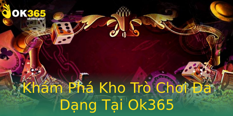 Khám Phá Kho Trò Chơi Đa Dạng Tại Ok365