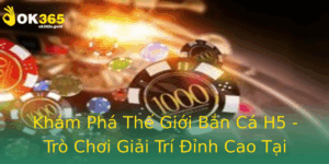 Kham Pha The Gioi Ban Ca H5 Tro Choi Giai Tri Inh Cao Tai Ok365 1