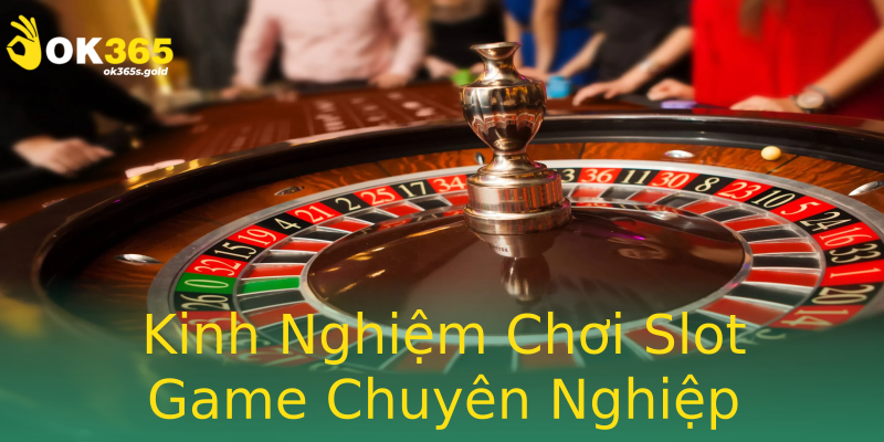 Kinh Nghiệm Chơi Slot Game Chuyên Nghiệp Kinh Nghiệm Chơi Slot Game Chuyên Nghiệp