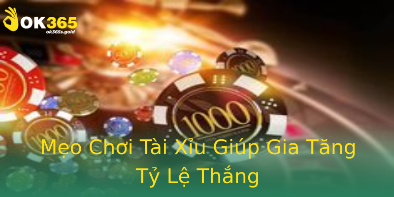 Mẹo Chơi Tài Xỉu Giúp Gia Tăng Tỷ Lệ Thắng Mẹo Chơi Tài Xỉu Giúp Gia Tăng Tỷ Lệ Thắng