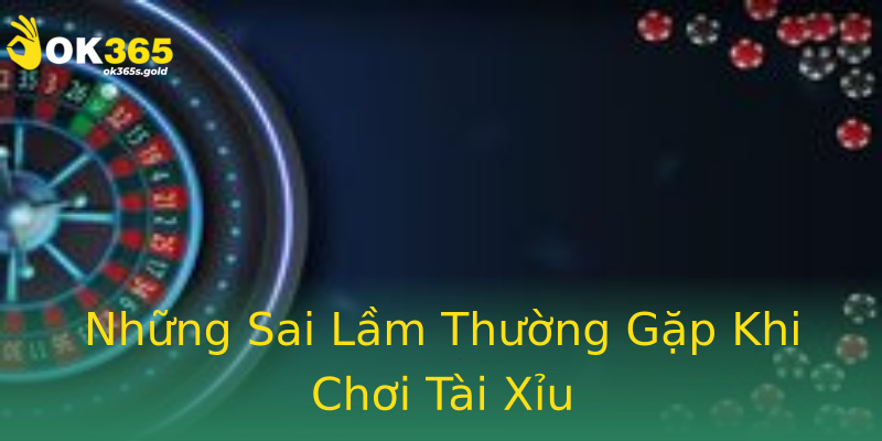 Những Sai Lầm Thường Gặp Khi Chơi Tài Xỉu Những Sai Lầm Thường Gặp Khi Chơi Tài Xỉu