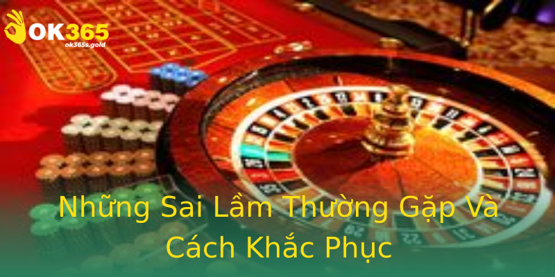 Những Sai Lầm Thường Gặp Và Cách Khắc Phục