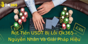 Rut Tien Usdt Bi Loi Ok365 Nguyen Nhan Va Giai Phap Hieu Qua 1
