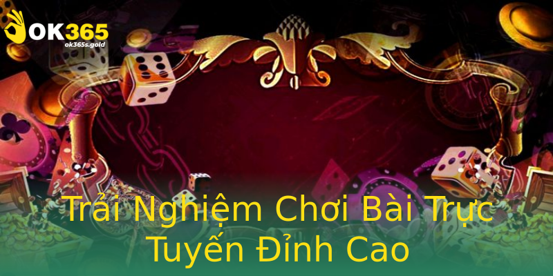 Trải Nghiệm Chơi Bài Trực Tuyến Đỉnh Cao Trải Nghiệm Chơi Bài Trực Tuyến Đỉnh Cao