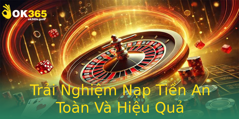 Trải Nghiệm Nạp Tiền An Toàn Và Hiệu Quả