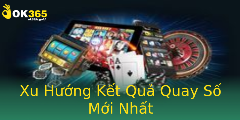 Xu Hướng Kết Quả Quay Số Mới Nhất Xu Hướng Kết Quả Quay Số Mới Nhất